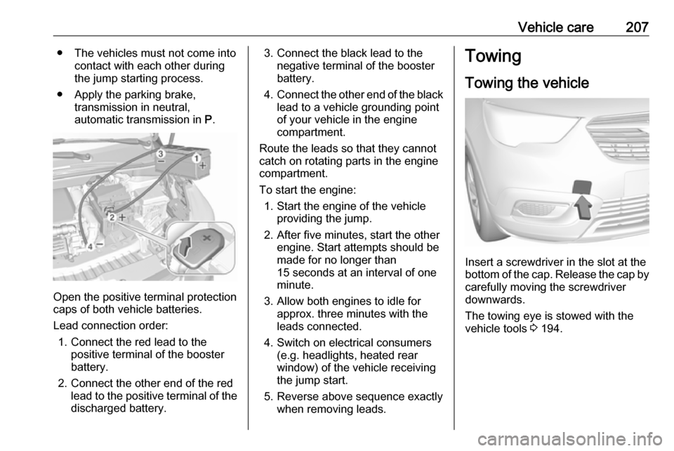 VAUXHALL CROSSLAND X 2017.75 Owners Manual Vehicle care207● The vehicles must not come intocontact with each other during
the jump starting process.
● Apply the parking brake, transmission in neutral,
automatic transmission in P.
Open the VAUXHALL CROSSLAND X 2017.75 Owners Manual Vehicle care207● The vehicles must not come intocontact with each other during
the jump starting process.
● Apply the parking brake, transmission in neutral,
automatic transmission in P.
Open the