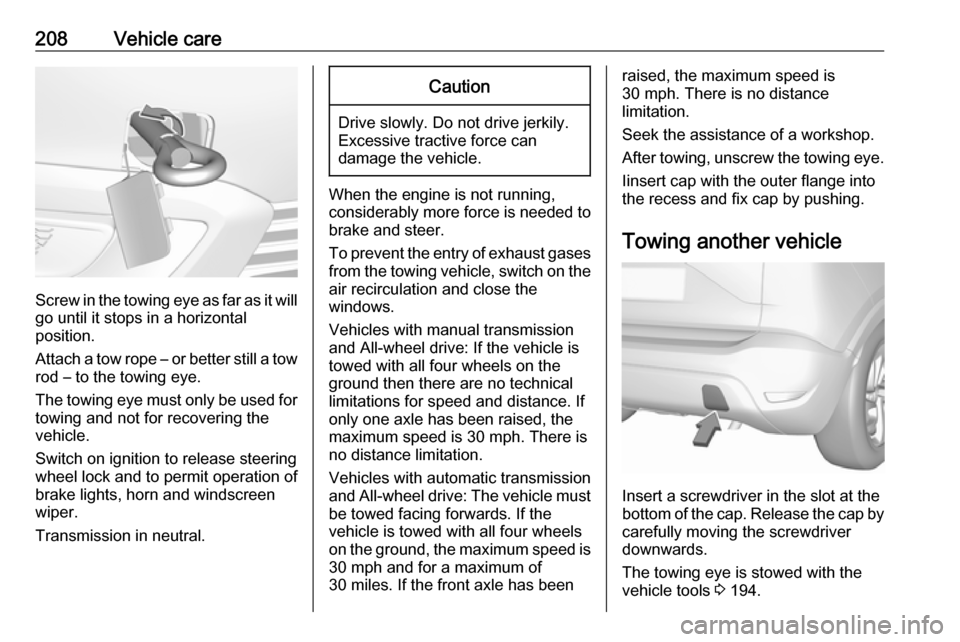 VAUXHALL CROSSLAND X 2017.75 Owners Manual 208Vehicle care
Screw in the towing eye as far as it will
go until it stops in a horizontal
position.
Attach a tow rope – or better still a tow
rod – to the towing eye.
The towing eye must only be VAUXHALL CROSSLAND X 2017.75 Owners Manual 208Vehicle care
Screw in the towing eye as far as it will
go until it stops in a horizontal
position.
Attach a tow rope – or better still a tow
rod – to the towing eye.
The towing eye must only be