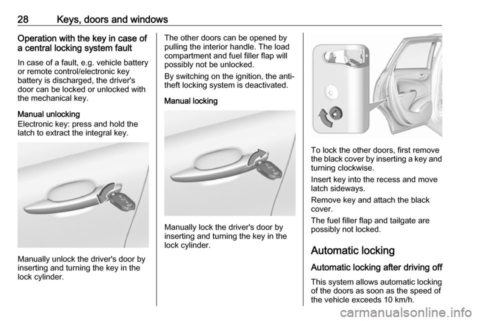 VAUXHALL CROSSLAND X 2017.75 Owners Manual 28Keys, doors and windowsOperation with the key in case of
a central locking system fault
In case of a fault, e.g. vehicle battery
or remote control/electronic key
battery is discharged, the drivers
VAUXHALL CROSSLAND X 2017.75 Owners Manual 28Keys, doors and windowsOperation with the key in case of
a central locking system fault
In case of a fault, e.g. vehicle battery
or remote control/electronic key
battery is discharged, the drivers