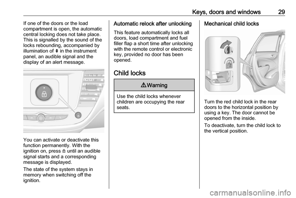 VAUXHALL CROSSLAND X 2017.75  Owners Manual Keys, doors and windows29If one of the doors or the load
compartment is open, the automatic
central locking does not take place.
This is signalled by the sound of the
locks rebounding, accompanied by
