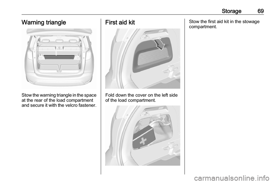 VAUXHALL CROSSLAND X 2017.75 Manual PDF Storage69Warning triangle
Stow the warning triangle in the space
at the rear of the load compartment
and secure it with the velcro fastener.
First aid kit
Fold down the cover on the left side
of the l VAUXHALL CROSSLAND X 2017.75 Manual PDF Storage69Warning triangle
Stow the warning triangle in the space
at the rear of the load compartment
and secure it with the velcro fastener.
First aid kit
Fold down the cover on the left side
of the l