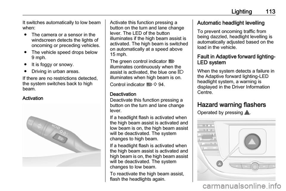 VAUXHALL CROSSLAND X 2018 Owners Manual Lighting113It switches automatically to low beam
when:
● The camera or a sensor in the windscreen detects the lights of
oncoming or preceding vehicles.
● The vehicle speed drops below 9 mph.
● I VAUXHALL CROSSLAND X 2018 Owners Manual Lighting113It switches automatically to low beam
when:
● The camera or a sensor in the windscreen detects the lights of
oncoming or preceding vehicles.
● The vehicle speed drops below 9 mph.
● I