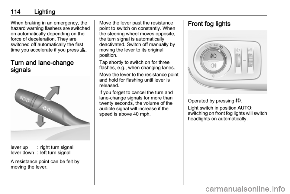 VAUXHALL CROSSLAND X 2018 Owners Manual 114LightingWhen braking in an emergency, the
hazard warning flashers are switched
on automatically depending on the
force of deceleration. They are
switched off automatically the first
time you accele VAUXHALL CROSSLAND X 2018 Owners Manual 114LightingWhen braking in an emergency, the
hazard warning flashers are switched
on automatically depending on the
force of deceleration. They are
switched off automatically the first
time you accele