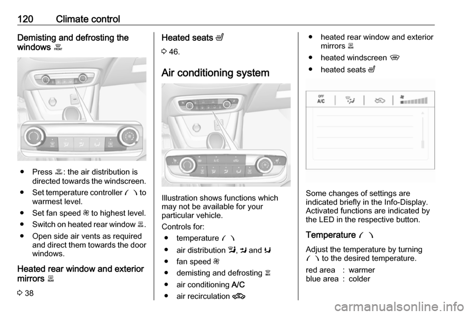 VAUXHALL CROSSLAND X 2018 Owners Manual 120Climate controlDemisting and defrosting the
windows á
● Press á: the air distribution is
directed towards the windscreen.
● Set temperature controller £ to
warmest level.
● Set fan speed VAUXHALL CROSSLAND X 2018 Owners Manual 120Climate controlDemisting and defrosting the
windows á
● Press á: the air distribution is
directed towards the windscreen.
● Set temperature controller £ to
warmest level.
● Set fan speed