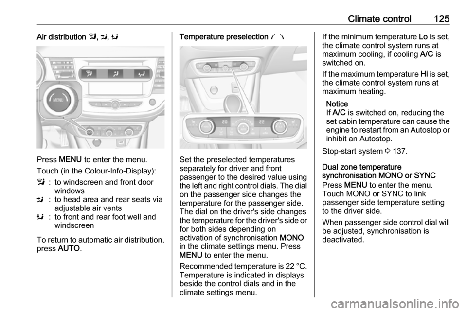 VAUXHALL CROSSLAND X 2018 Owners Manual Climate control125Air distribution l, M , K
Press MENU to enter the menu.
Touch (in the Colour-Info-Display):
l:to windscreen and front door
windowsM:to head area and rear seats via
adjustable air v VAUXHALL CROSSLAND X 2018 Owners Manual Climate control125Air distribution l, M , K
Press MENU to enter the menu.
Touch (in the Colour-Info-Display):
l:to windscreen and front door
windowsM:to head area and rear seats via
adjustable air v