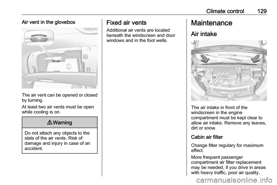VAUXHALL CROSSLAND X 2018  Owners Manual Climate control129Air vent in the glovebox
The air vent can be opened or closedby turning.
At least two air vents must be open
while cooling is on.
9 Warning
Do not attach any objects to the
slats of 