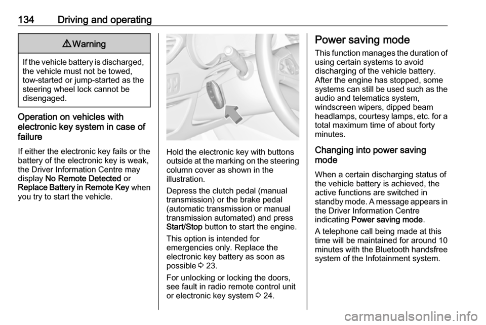 VAUXHALL CROSSLAND X 2018  Owners Manual 134Driving and operating9Warning
If the vehicle battery is discharged,
the vehicle must not be towed,
tow-started or jump-started as the
steering wheel lock cannot be
disengaged.
Operation on vehicles