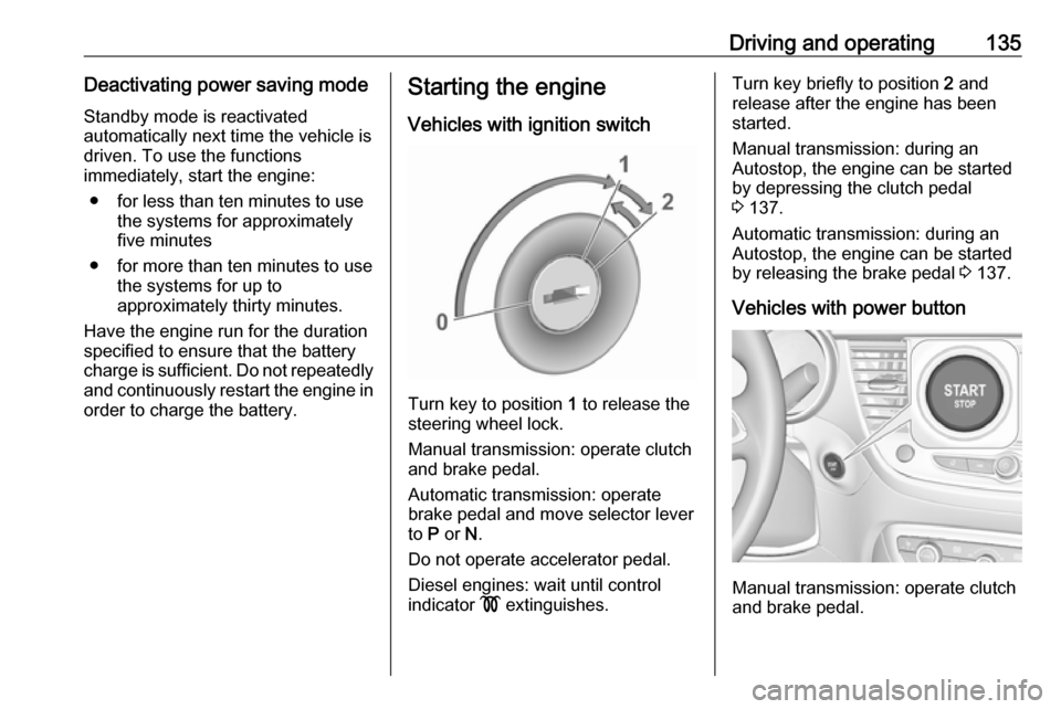 VAUXHALL CROSSLAND X 2018 Owners Guide Driving and operating135Deactivating power saving modeStandby mode is reactivated
automatically next time the vehicle is
driven. To use the functions
immediately, start the engine:
● for less than t VAUXHALL CROSSLAND X 2018 Owners Guide Driving and operating135Deactivating power saving modeStandby mode is reactivated
automatically next time the vehicle is
driven. To use the functions
immediately, start the engine:
● for less than t