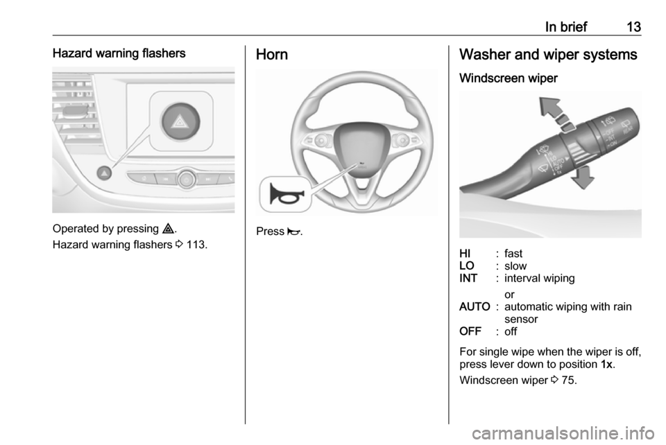 VAUXHALL CROSSLAND X 2018 User Guide In brief13Hazard warning flashers
Operated by pressing ¨.
Hazard warning flashers 3 113.
Horn
Press j.
Washer and wiper systems
Windscreen wiperHI:fastLO:slowINT:interval wiping
orAUTO:automatic wi VAUXHALL CROSSLAND X 2018 User Guide In brief13Hazard warning flashers
Operated by pressing ¨.
Hazard warning flashers 3 113.
Horn
Press j.
Washer and wiper systems
Windscreen wiperHI:fastLO:slowINT:interval wiping
orAUTO:automatic wi