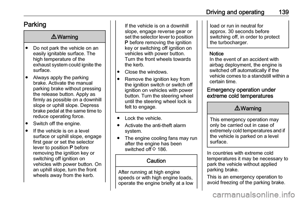 VAUXHALL CROSSLAND X 2018  Owners Manual Driving and operating139Parking9Warning
● Do not park the vehicle on an
easily ignitable surface. The
high temperature of the
exhaust system could ignite the
surface.
● Always apply the parking br