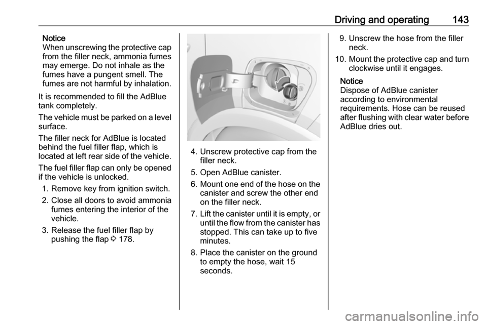 VAUXHALL CROSSLAND X 2018 Owners Manual Driving and operating143Notice
When unscrewing the protective cap
from the filler neck, ammonia fumes may emerge. Do not inhale as the
fumes have a pungent smell. The
fumes are not harmful by inhalati VAUXHALL CROSSLAND X 2018 Owners Manual Driving and operating143Notice
When unscrewing the protective cap
from the filler neck, ammonia fumes may emerge. Do not inhale as the
fumes have a pungent smell. The
fumes are not harmful by inhalati