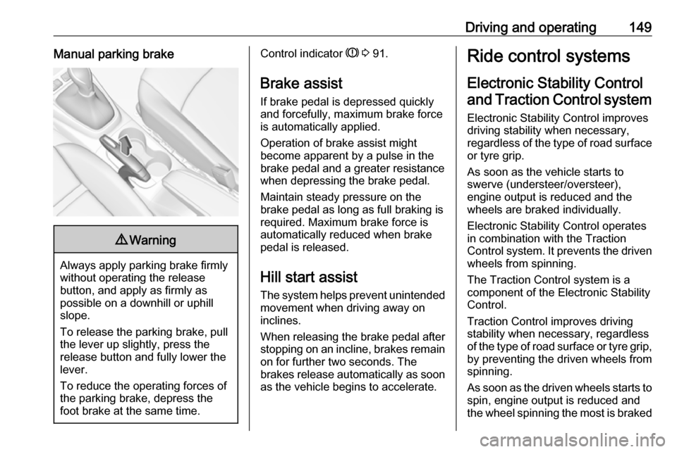 VAUXHALL CROSSLAND X 2018 Owners Guide Driving and operating149Manual parking brake9Warning
Always apply parking brake firmly
without operating the release
button, and apply as firmly as
possible on a downhill or uphill
slope.
To release t VAUXHALL CROSSLAND X 2018 Owners Guide Driving and operating149Manual parking brake9Warning
Always apply parking brake firmly
without operating the release
button, and apply as firmly as
possible on a downhill or uphill
slope.
To release t