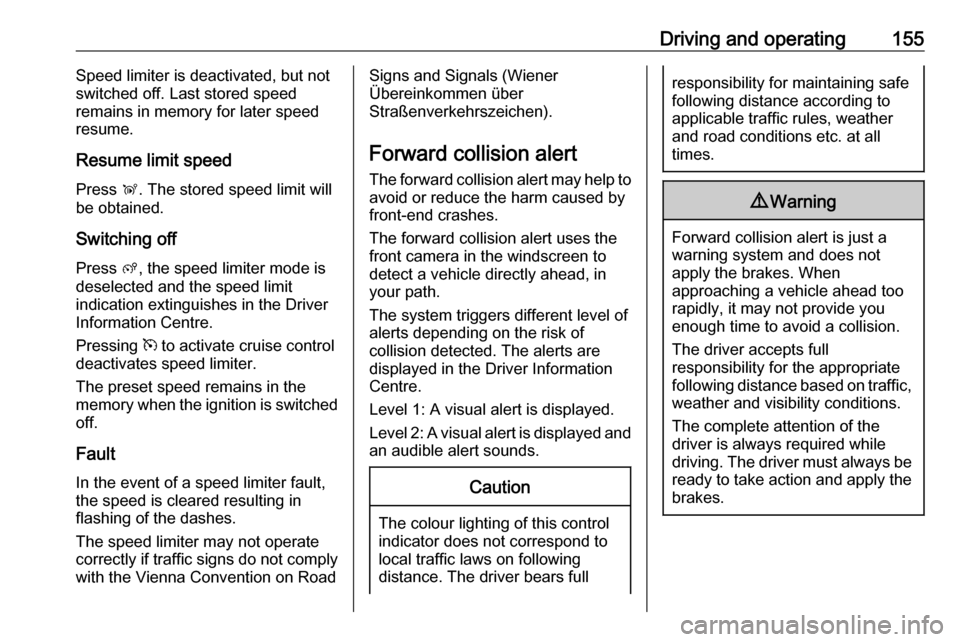 VAUXHALL CROSSLAND X 2018  Owners Manual Driving and operating155Speed limiter is deactivated, but not
switched off. Last stored speed
remains in memory for later speed
resume.
Resume limit speed
Press  Ñ. The stored speed limit will
be obt