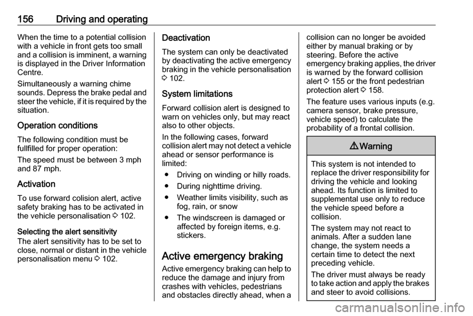VAUXHALL CROSSLAND X 2018 User Guide 156Driving and operatingWhen the time to a potential collision
with a vehicle in front gets too small
and a collision is imminent, a warning is displayed in the Driver Information
Centre.
Simultaneous VAUXHALL CROSSLAND X 2018 User Guide 156Driving and operatingWhen the time to a potential collision
with a vehicle in front gets too small
and a collision is imminent, a warning is displayed in the Driver Information
Centre.
Simultaneous
