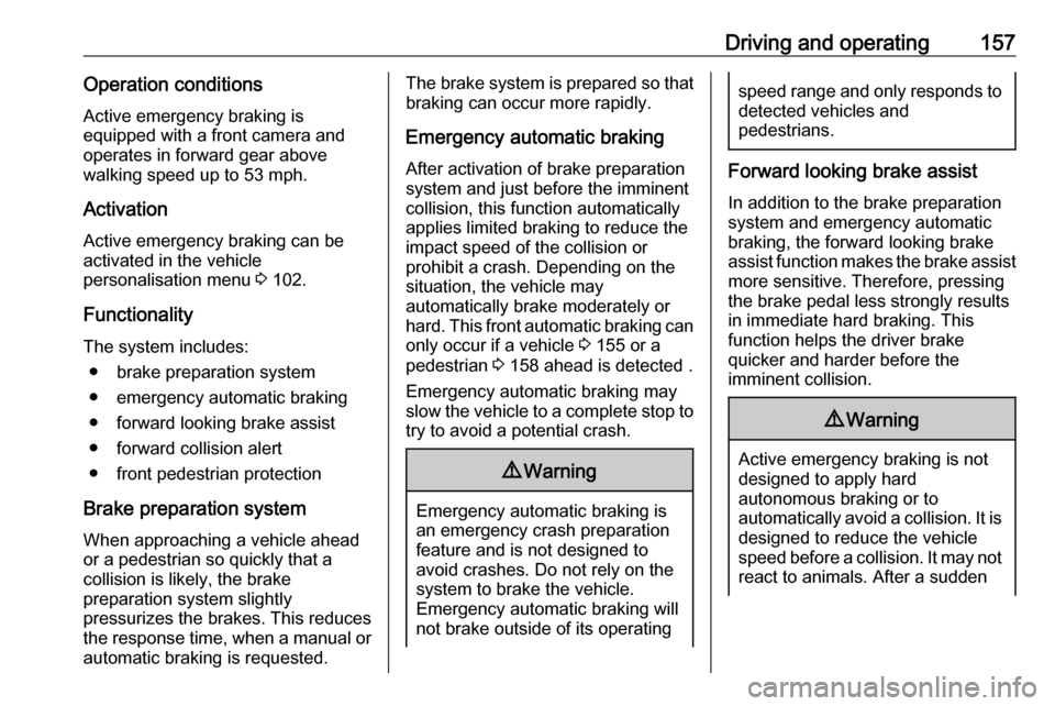 VAUXHALL CROSSLAND X 2018  Owners Manual Driving and operating157Operation conditions
Active emergency braking is
equipped with a front camera and
operates in forward gear above
walking speed up to 53 mph.
Activation Active emergency braking
