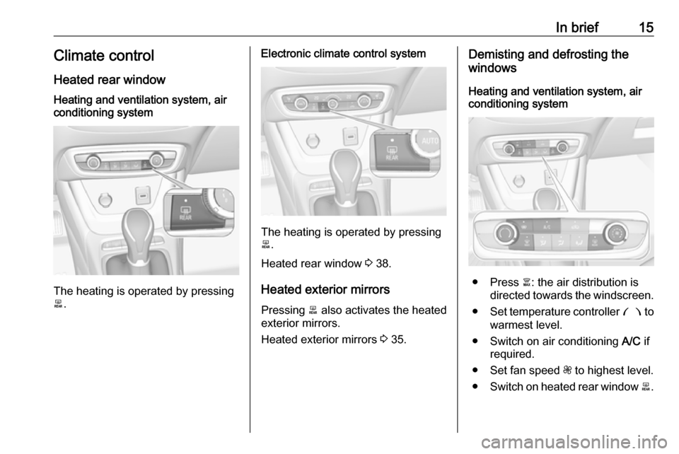 VAUXHALL CROSSLAND X 2018 User Guide In brief15Climate control
Heated rear windowHeating and ventilation system, air
conditioning system
The heating is operated by pressing
b .
Electronic climate control system
The heating is operated by VAUXHALL CROSSLAND X 2018 User Guide In brief15Climate control
Heated rear windowHeating and ventilation system, air
conditioning system
The heating is operated by pressing
b .
Electronic climate control system
The heating is operated by