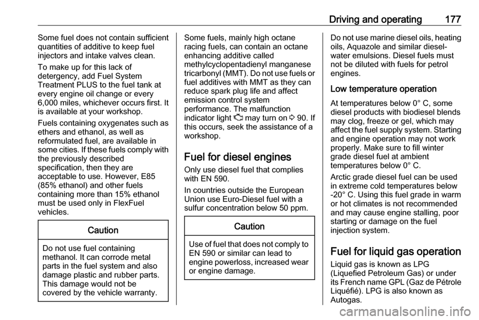VAUXHALL CROSSLAND X 2018  Owners Manual Driving and operating177Some fuel does not contain sufficient
quantities of additive to keep fuel
injectors and intake valves clean.
To make up for this lack of
detergency, add Fuel System
Treatment P
