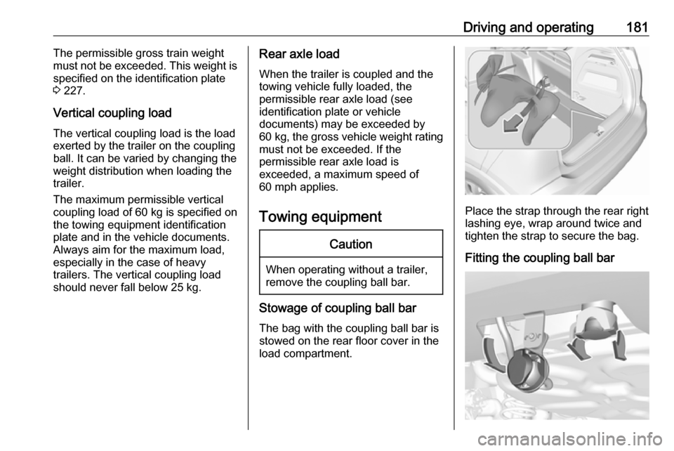 VAUXHALL CROSSLAND X 2018 Owners Manual Driving and operating181The permissible gross train weight
must not be exceeded. This weight is
specified on the identification plate
3 227.
Vertical coupling load
The vertical coupling load is the l VAUXHALL CROSSLAND X 2018 Owners Manual Driving and operating181The permissible gross train weight
must not be exceeded. This weight is
specified on the identification plate
3 227.
Vertical coupling load
The vertical coupling load is the l