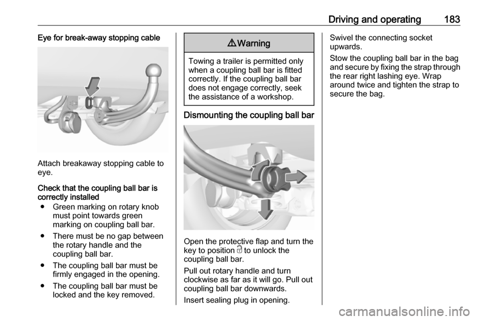 VAUXHALL CROSSLAND X 2018 Owners Manual Driving and operating183Eye for break-away stopping cable
Attach breakaway stopping cable to
eye.
Check that the coupling ball bar is correctly installed
● Green marking on rotary knob must point to VAUXHALL CROSSLAND X 2018 Owners Manual Driving and operating183Eye for break-away stopping cable
Attach breakaway stopping cable to
eye.
Check that the coupling ball bar is correctly installed
● Green marking on rotary knob must point to