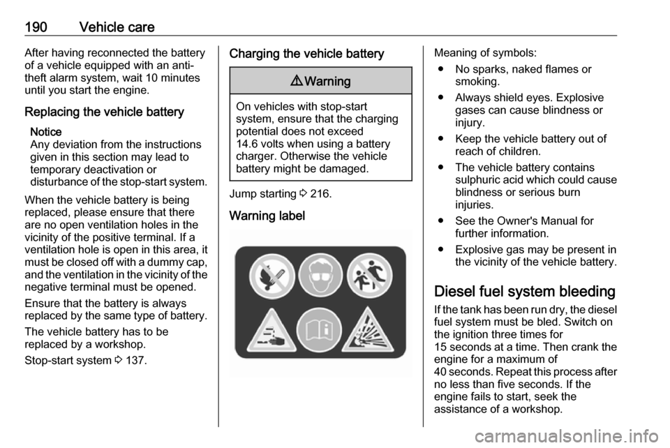 VAUXHALL CROSSLAND X 2018 Owners Guide 190Vehicle careAfter having reconnected the battery
of a vehicle equipped with an anti-
theft alarm system, wait 10 minutes
until you start the engine.
Replacing the vehicle battery Notice
Any deviati VAUXHALL CROSSLAND X 2018 Owners Guide 190Vehicle careAfter having reconnected the battery
of a vehicle equipped with an anti-
theft alarm system, wait 10 minutes
until you start the engine.
Replacing the vehicle battery Notice
Any deviati