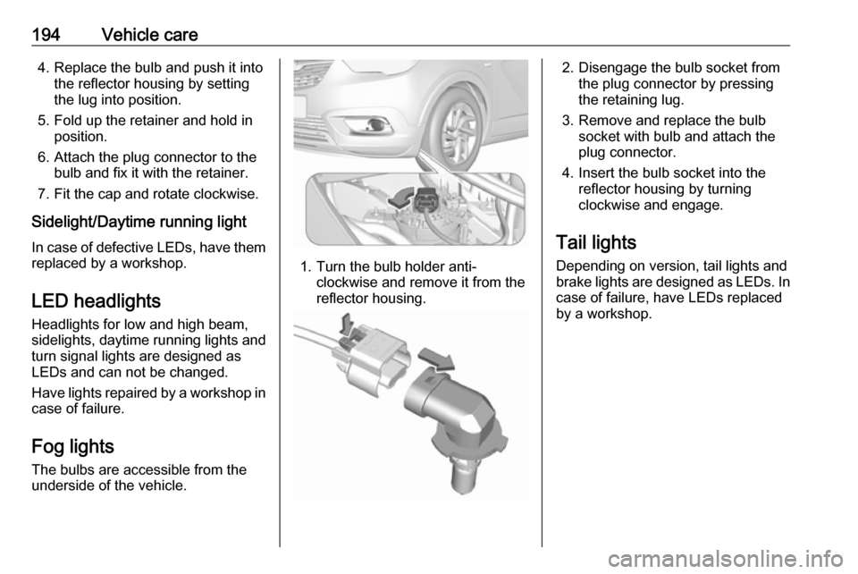 VAUXHALL CROSSLAND X 2018  Owners Manual 194Vehicle care4. Replace the bulb and push it intothe reflector housing by setting
the lug into position.
5. Fold up the retainer and hold in position.
6. Attach the plug connector to the bulb and fi