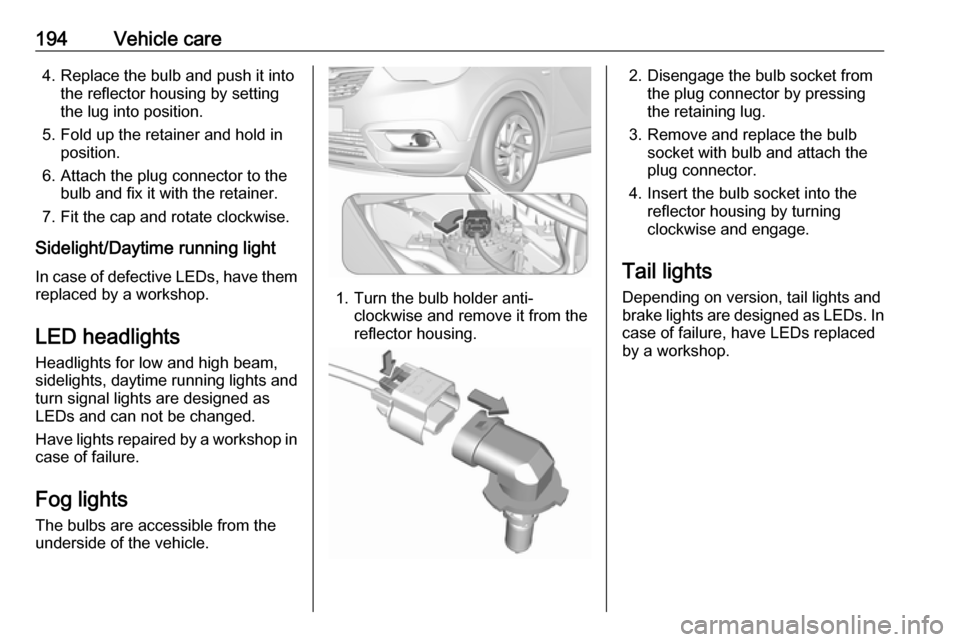 VAUXHALL CROSSLAND X 2018 Owners Manual 194Vehicle care4. Replace the bulb and push it intothe reflector housing by setting
the lug into position.
5. Fold up the retainer and hold in position.
6. Attach the plug connector to the bulb and fi VAUXHALL CROSSLAND X 2018 Owners Manual 194Vehicle care4. Replace the bulb and push it intothe reflector housing by setting
the lug into position.
5. Fold up the retainer and hold in position.
6. Attach the plug connector to the bulb and fi
