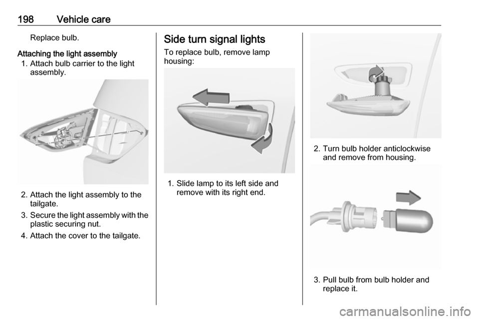 VAUXHALL CROSSLAND X 2018 Owners Manual 198Vehicle careReplace bulb.
Attaching the light assembly 1. Attach bulb carrier to the light assembly.
2. Attach the light assembly to thetailgate.
3. Secure the light assembly with the
plastic secur VAUXHALL CROSSLAND X 2018 Owners Manual 198Vehicle careReplace bulb.
Attaching the light assembly 1. Attach bulb carrier to the light assembly.
2. Attach the light assembly to thetailgate.
3. Secure the light assembly with the
plastic secur