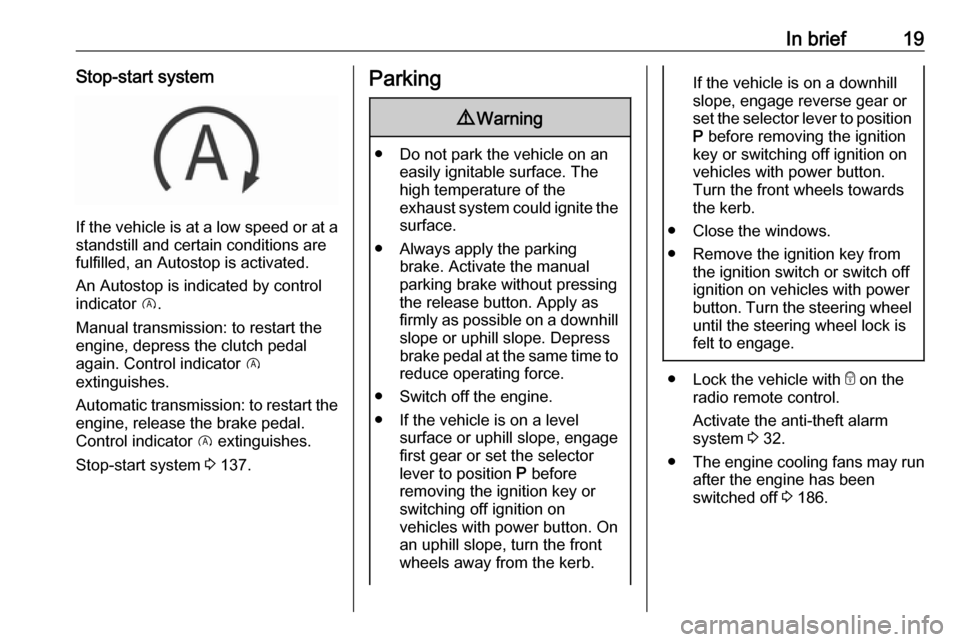 VAUXHALL CROSSLAND X 2018 Owners Guide In brief19Stop-start system
If the vehicle is at a low speed or at astandstill and certain conditions are
fulfilled, an Autostop is activated.
An Autostop is indicated by control
indicator  D.
Manual 