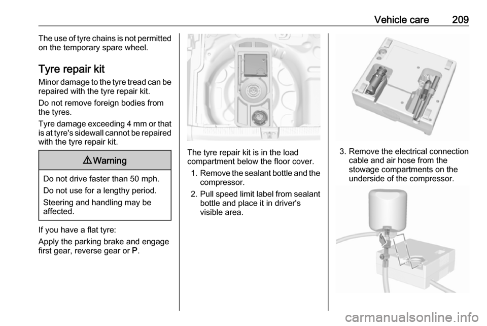 VAUXHALL CROSSLAND X 2018  Owners Manual Vehicle care209The use of tyre chains is not permitted
on the temporary spare wheel.
Tyre repair kit
Minor damage to the tyre tread can be
repaired with the tyre repair kit.
Do not remove foreign bodi
