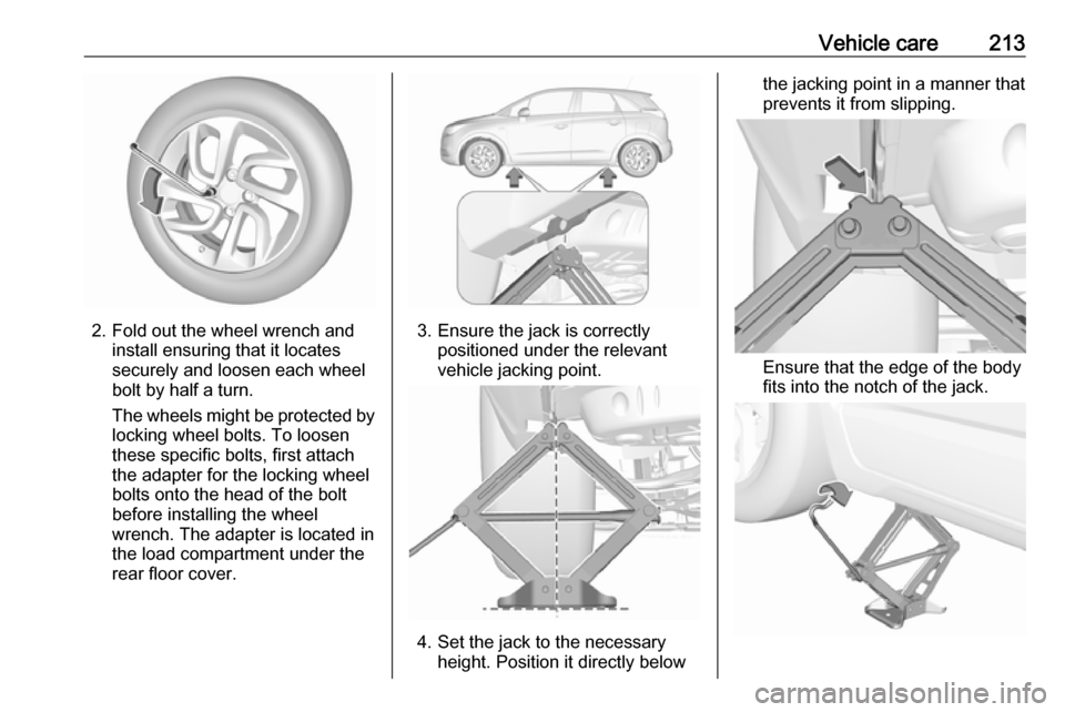 VAUXHALL CROSSLAND X 2018  Owners Manual Vehicle care213
2. Fold out the wheel wrench andinstall ensuring that it locates
securely and loosen each wheel
bolt by half a turn.
The wheels might be protected by
locking wheel bolts. To loosen
the