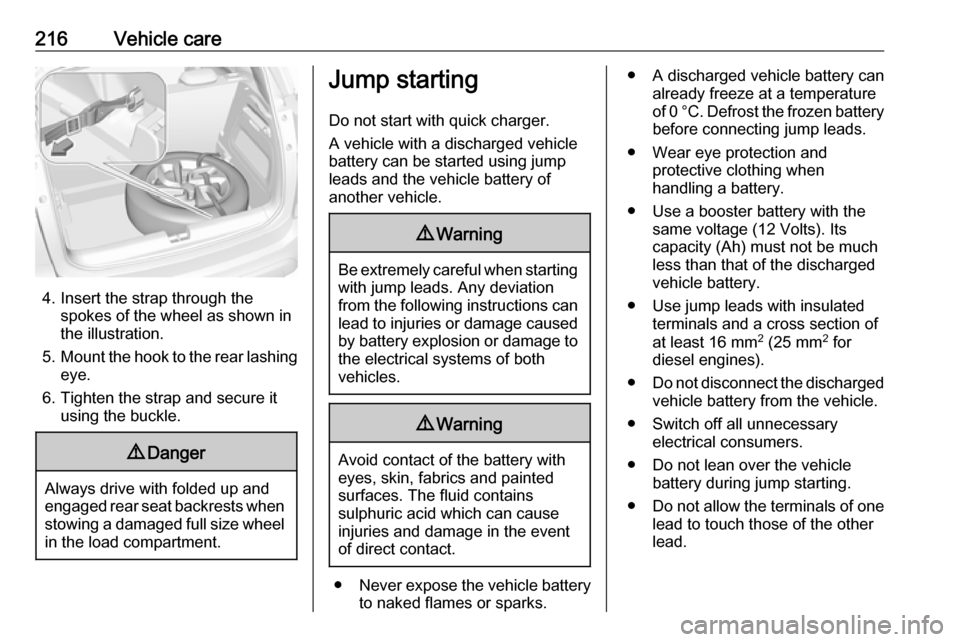 VAUXHALL CROSSLAND X 2018  Owners Manual 216Vehicle care
4. Insert the strap through thespokes of the wheel as shown in
the illustration.
5. Mount the hook to the rear lashing
eye.
6. Tighten the strap and secure it using the buckle.
9 Dange