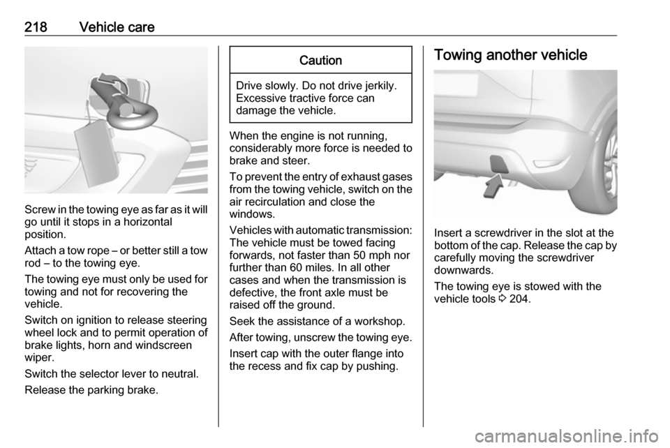 VAUXHALL CROSSLAND X 2018 Owners Manual 218Vehicle care
Screw in the towing eye as far as it will
go until it stops in a horizontal
position.
Attach a tow rope – or better still a tow
rod – to the towing eye.
The towing eye must only be VAUXHALL CROSSLAND X 2018 Owners Manual 218Vehicle care
Screw in the towing eye as far as it will
go until it stops in a horizontal
position.
Attach a tow rope – or better still a tow
rod – to the towing eye.
The towing eye must only be