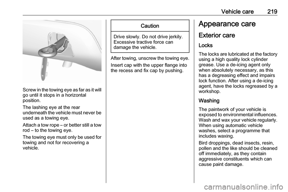 VAUXHALL CROSSLAND X 2018 Owners Manual Vehicle care219
Screw in the towing eye as far as it will
go until it stops in a horizontal
position.
The lashing eye at the rear
underneath the vehicle must never be used as a towing eye.
Attach a to VAUXHALL CROSSLAND X 2018 Owners Manual Vehicle care219
Screw in the towing eye as far as it will
go until it stops in a horizontal
position.
The lashing eye at the rear
underneath the vehicle must never be used as a towing eye.
Attach a to