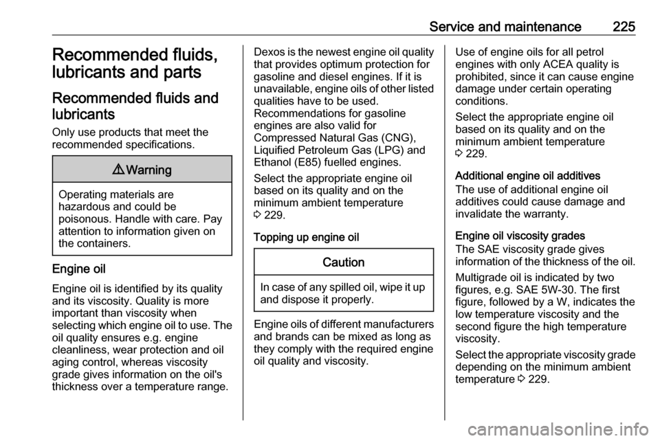 VAUXHALL CROSSLAND X 2018  Owners Manual Service and maintenance225Recommended fluids,
lubricants and parts
Recommended fluids and lubricants
Only use products that meet the
recommended specifications.9 Warning
Operating materials are
hazard