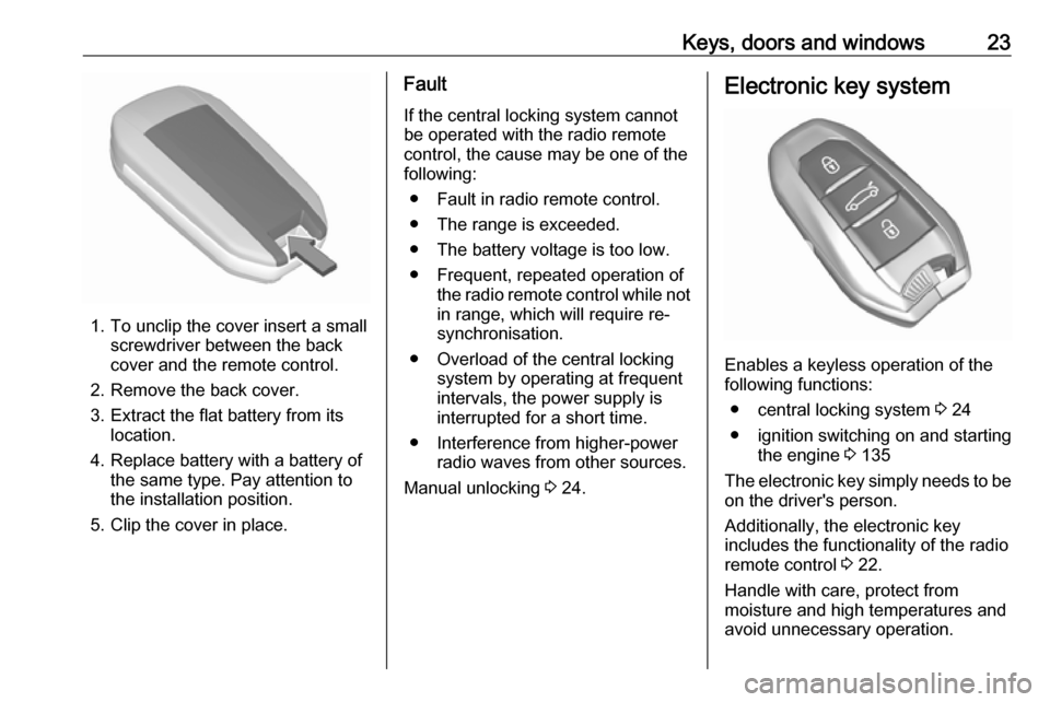 VAUXHALL CROSSLAND X 2018 Owners Guide Keys, doors and windows23
1. To unclip the cover insert a smallscrewdriver between the back
cover and the remote control.
2. Remove the back cover.
3. Extract the flat battery from its location.
4. Re VAUXHALL CROSSLAND X 2018 Owners Guide Keys, doors and windows23
1. To unclip the cover insert a smallscrewdriver between the back
cover and the remote control.
2. Remove the back cover.
3. Extract the flat battery from its location.
4. Re