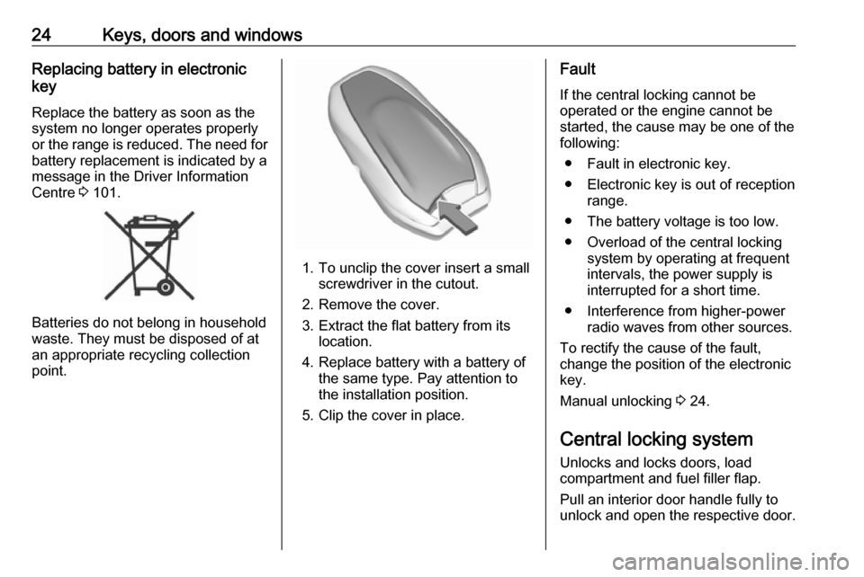 VAUXHALL CROSSLAND X 2018 Owners Guide 24Keys, doors and windowsReplacing battery in electronic
key
Replace the battery as soon as the
system no longer operates properly
or the range is reduced. The need for battery replacement is indicate VAUXHALL CROSSLAND X 2018 Owners Guide 24Keys, doors and windowsReplacing battery in electronic
key
Replace the battery as soon as the
system no longer operates properly
or the range is reduced. The need for battery replacement is indicate