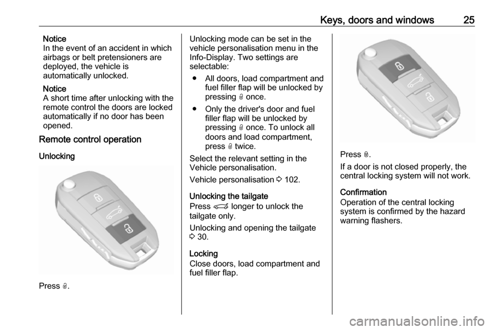 VAUXHALL CROSSLAND X 2018 Owners Guide Keys, doors and windows25Notice
In the event of an accident in which
airbags or belt pretensioners are
deployed, the vehicle is
automatically unlocked.
Notice
A short time after unlocking with the
rem VAUXHALL CROSSLAND X 2018 Owners Guide Keys, doors and windows25Notice
In the event of an accident in which
airbags or belt pretensioners are
deployed, the vehicle is
automatically unlocked.
Notice
A short time after unlocking with the
rem