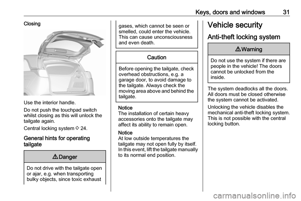 VAUXHALL CROSSLAND X 2018 Owners Guide Keys, doors and windows31Closing
Use the interior handle.
Do not push the touchpad switch
whilst closing as this will unlock the
tailgate again.
Central locking system 3 24.
General hints for operati VAUXHALL CROSSLAND X 2018 Owners Guide Keys, doors and windows31Closing
Use the interior handle.
Do not push the touchpad switch
whilst closing as this will unlock the
tailgate again.
Central locking system 3 24.
General hints for operati