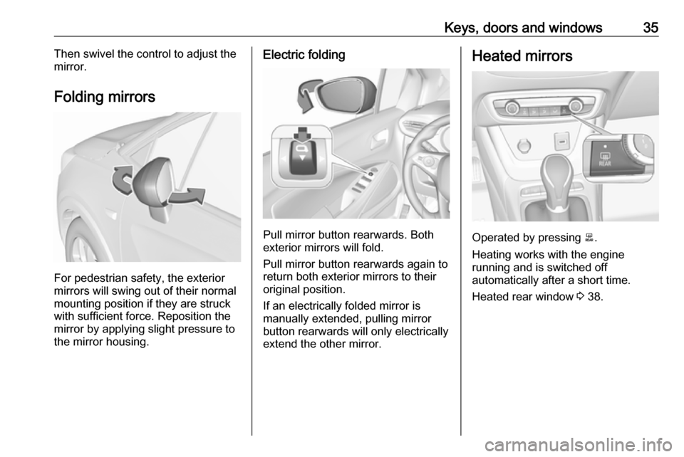 VAUXHALL CROSSLAND X 2018 Owners Guide Keys, doors and windows35Then swivel the control to adjust the
mirror.
Folding mirrors
For pedestrian safety, the exterior
mirrors will swing out of their normal
mounting position if they are struck
w VAUXHALL CROSSLAND X 2018 Owners Guide Keys, doors and windows35Then swivel the control to adjust the
mirror.
Folding mirrors
For pedestrian safety, the exterior
mirrors will swing out of their normal
mounting position if they are struck
w