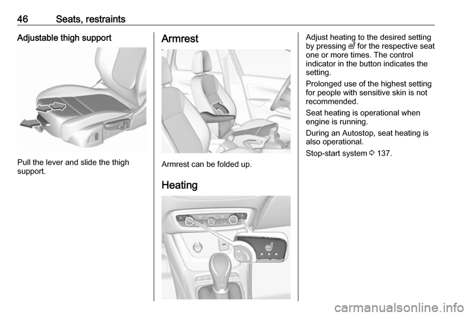 VAUXHALL CROSSLAND X 2018 Service Manual 46Seats, restraintsAdjustable thigh support
Pull the lever and slide the thigh
support.
Armrest
Armrest can be folded up.
Heating
Adjust heating to the desired setting
by pressing ß for the respecti VAUXHALL CROSSLAND X 2018 Service Manual 46Seats, restraintsAdjustable thigh support
Pull the lever and slide the thigh
support.
Armrest
Armrest can be folded up.
Heating
Adjust heating to the desired setting
by pressing ß for the respecti
