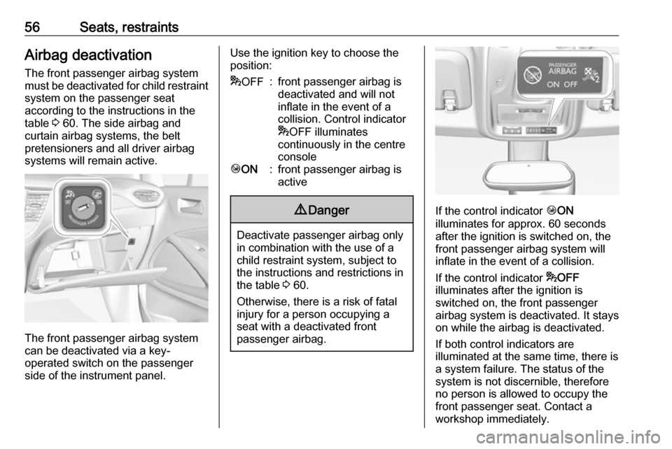VAUXHALL CROSSLAND X 2018  Owners Manual 56Seats, restraintsAirbag deactivation
The front passenger airbag system
must be deactivated for child restraint system on the passenger seat
according to the instructions in the
table  3 60. The side