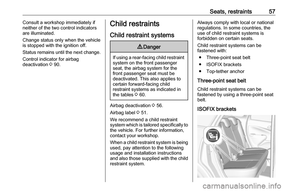 VAUXHALL CROSSLAND X 2018  Owners Manual Seats, restraints57Consult a workshop immediately if
neither of the two control indicators
are illuminated.
Change status only when the vehicle is stopped with the ignition off.
Status remains until t
