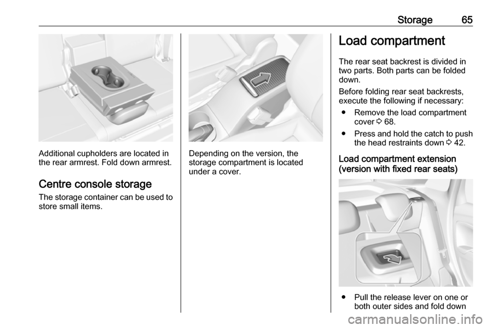 VAUXHALL CROSSLAND X 2018 Repair Manual Storage65
Additional cupholders are located in
the rear armrest. Fold down armrest.
Centre console storage
The storage container can be used to
store small items.Depending on the version, the
storage VAUXHALL CROSSLAND X 2018 Repair Manual Storage65
Additional cupholders are located in
the rear armrest. Fold down armrest.
Centre console storage
The storage container can be used to
store small items.Depending on the version, the
storage
