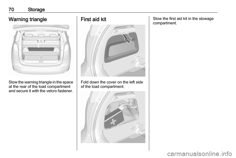 VAUXHALL CROSSLAND X 2018 Manual PDF 70StorageWarning triangle
Stow the warning triangle in the space
at the rear of the load compartment
and secure it with the velcro fastener.
First aid kit
Fold down the cover on the left side
of the l VAUXHALL CROSSLAND X 2018 Manual PDF 70StorageWarning triangle
Stow the warning triangle in the space
at the rear of the load compartment
and secure it with the velcro fastener.
First aid kit
Fold down the cover on the left side
of the l
