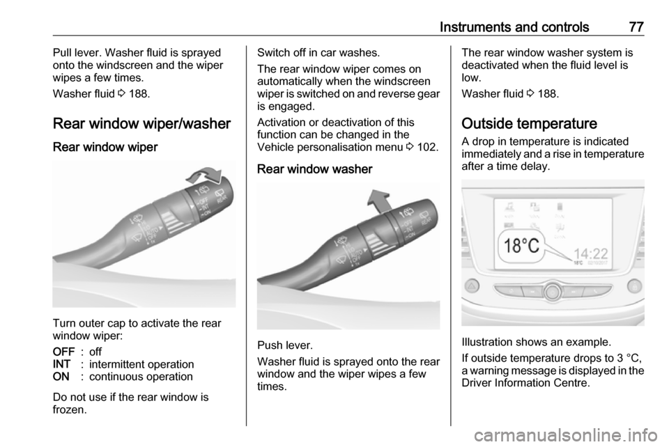 VAUXHALL CROSSLAND X 2018  Owners Manual Instruments and controls77Pull lever. Washer fluid is sprayed
onto the windscreen and the wiper
wipes a few times.
Washer fluid  3 188.
Rear window wiper/washer
Rear window wiper
Turn outer cap to act
