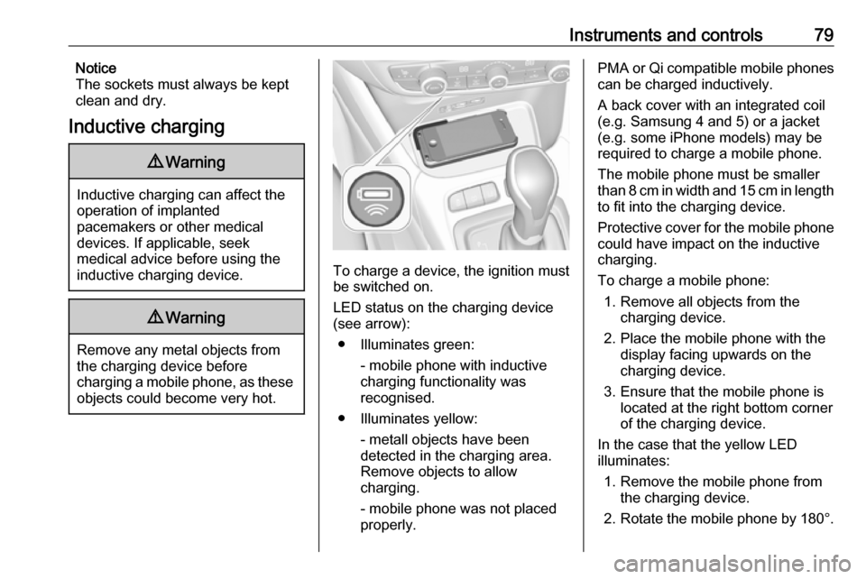 VAUXHALL CROSSLAND X 2018  Owners Manual Instruments and controls79Notice
The sockets must always be kept
clean and dry.
Inductive charging9 Warning
Inductive charging can affect the
operation of implanted
pacemakers or other medical
devices