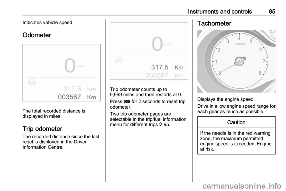 VAUXHALL CROSSLAND X 2018  Owners Manual Instruments and controls85Indicates vehicle speed.
Odometer
The total recorded distance is
displayed in miles.
Trip odometer The recorded distance since the last
reset is displayed in the Driver
Infor