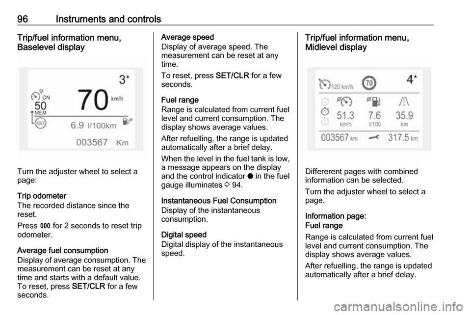 VAUXHALL CROSSLAND X 2018  Owners Manual 96Instruments and controlsTrip/fuel information menu,
Baselevel display
Turn the adjuster wheel to select a
page:
Trip odometer
The recorded distance since the reset.
Press  L for 2 seconds to reset t