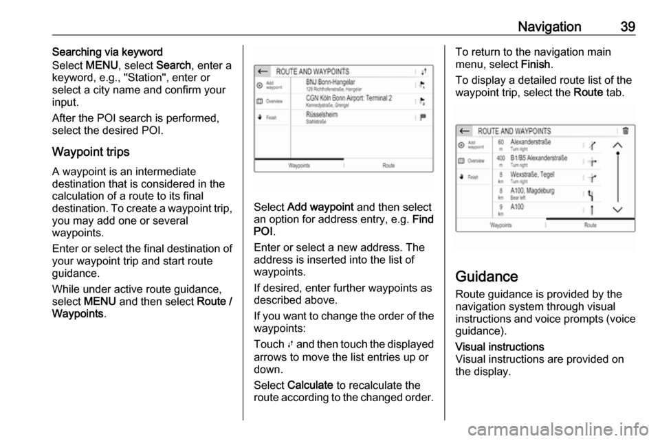 VAUXHALL CROSSLAND X 2018.5  Infotainment system Navigation39Searching via keyword
Select  MENU, select  Search, enter a
keyword, e.g., "Station", enter or
select a city name and confirm your
input.
After the POI search is performed, select the desi