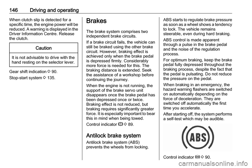VAUXHALL CROSSLAND X 2018.5 Owners Manual 146Driving and operatingWhen clutch slip is detected for a
specific time, the engine power will be
reduced. A warning is displayed in the Driver Information Centre. Release
the clutch.Caution
It is no VAUXHALL CROSSLAND X 2018.5 Owners Manual 146Driving and operatingWhen clutch slip is detected for a
specific time, the engine power will be
reduced. A warning is displayed in the Driver Information Centre. Release
the clutch.Caution
It is no